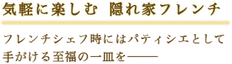 気軽に楽しむ 隠れ家フレンチ フレンチシェフ時にはパティシエとして 手がける至福の一皿を